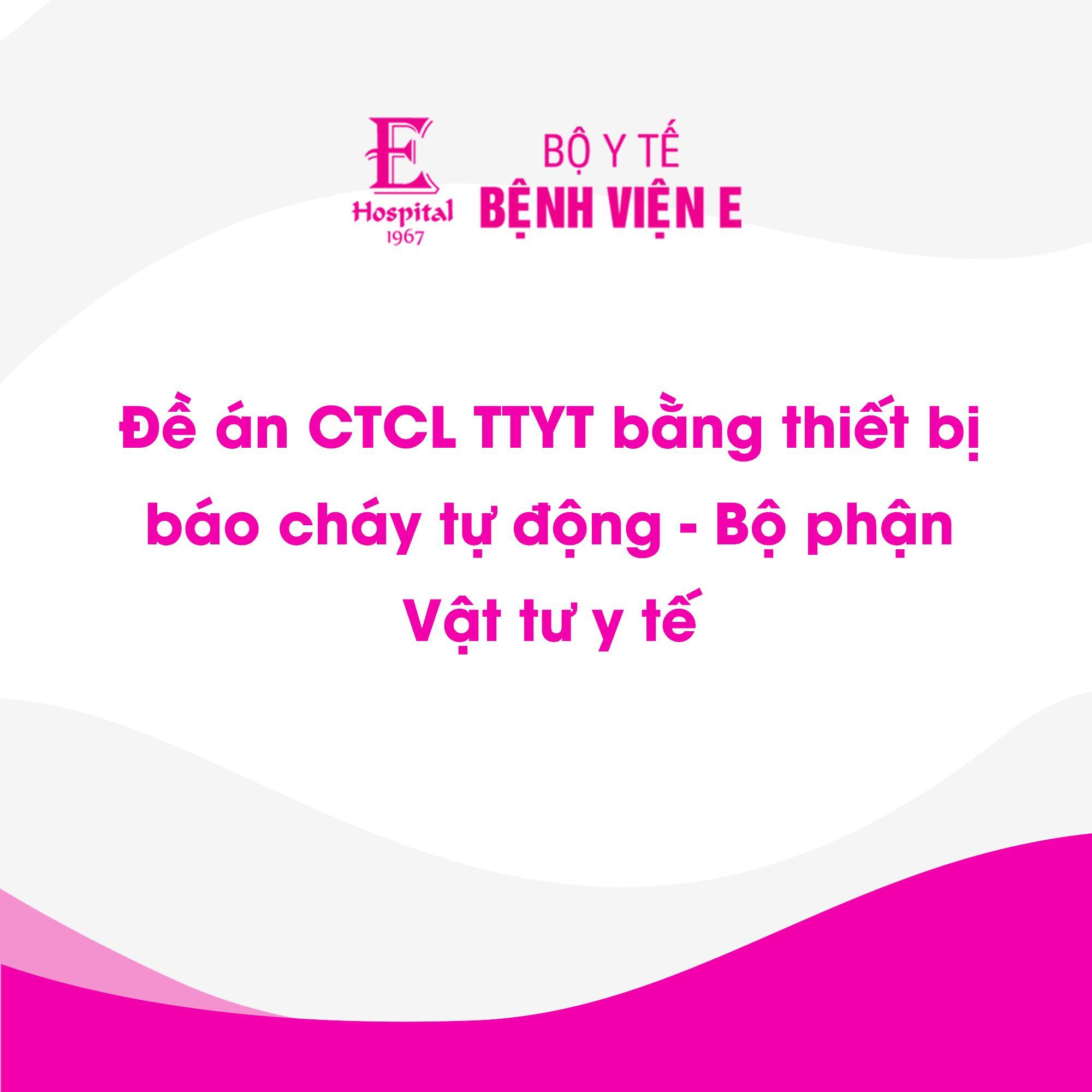 BỆNH VIỆN E - Đề án CTCL TTYT bằng thiết bị báo cháy tự động - Bộ phận ...
