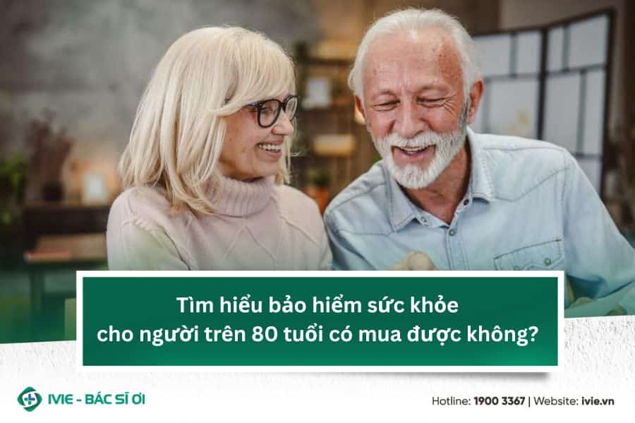 Tìm hiểu bảo hiểm sức khỏe cho người trên 80 tuổi có mua...