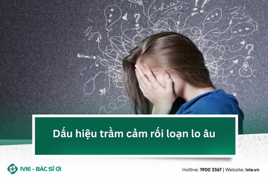 Dấu hiệu trầm cảm rối loạn lo âu