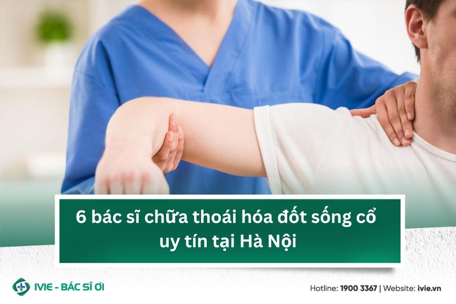 6 bác sĩ chữa thoái hóa đốt sống cổ uy tín tại Hà Nội