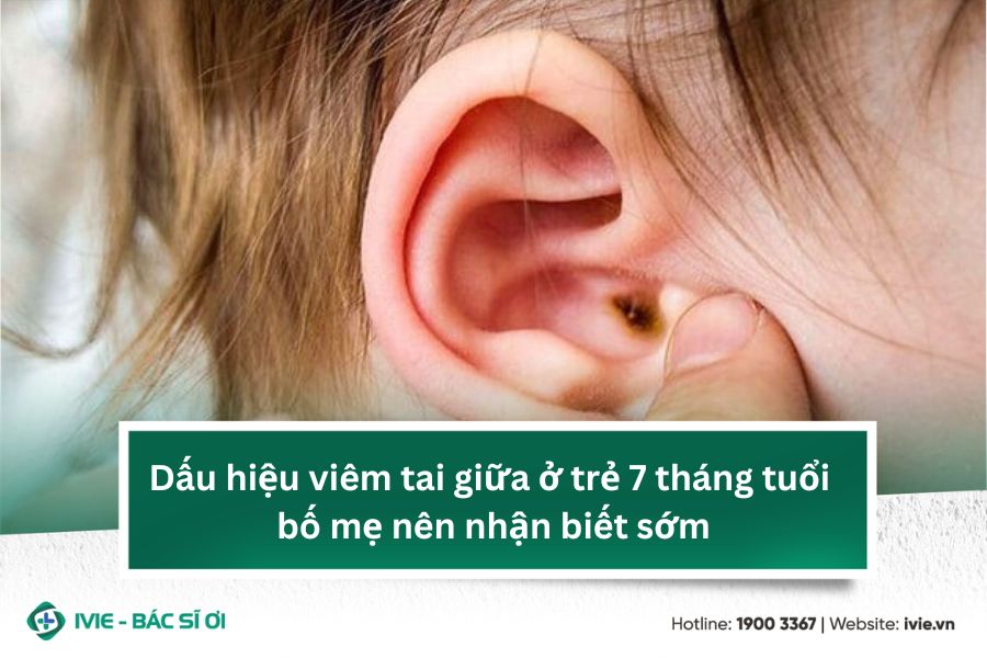 Dấu hiệu viêm tai giữa ở trẻ 7 tháng tuổi bố mẹ nên nhận...
