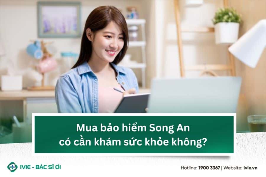 Mua bảo hiểm Song An có cần khám sức khỏe không?