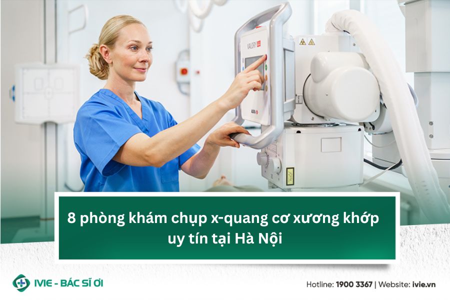 8 phòng khám chụp x-quang cơ xương khớp uy tín tại Hà Nội