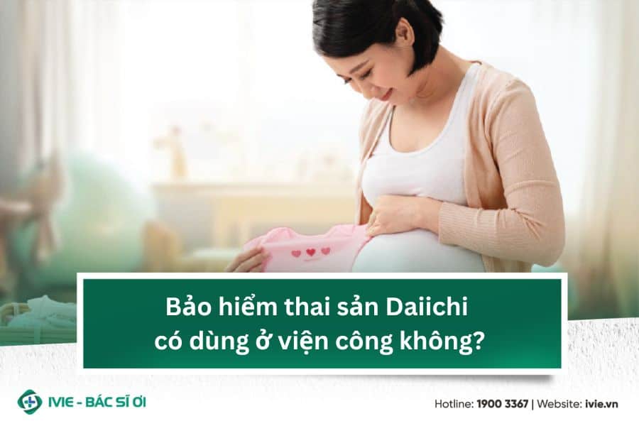 Bảo hiểm thai sản Daiichi có dùng ở viện công không?