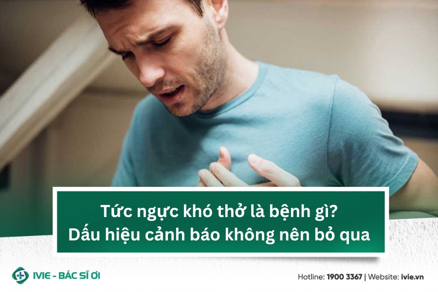 Tức ngực khó thở là bệnh gì? Dấu hiệu cảnh báo không nên bỏ ...