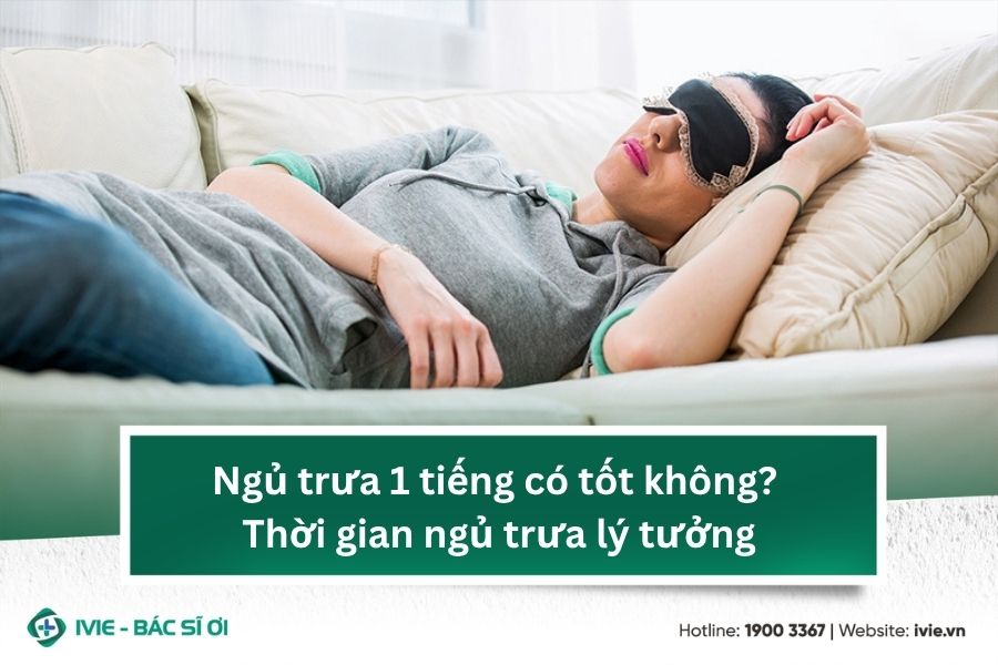 Ngủ trưa 1 tiếng có tốt không? Thời gian ngủ trưa lý tưởng