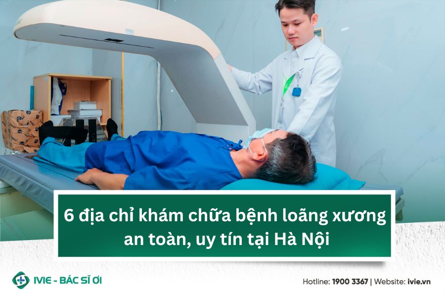 6 địa chỉ khám chữa bệnh loãng xương an toàn, uy tín tại Hà ...