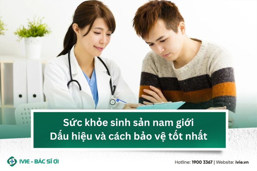 Sức khỏe sinh sản nam giới: Dấu hiệu và cách bảo vệ tốt nhất