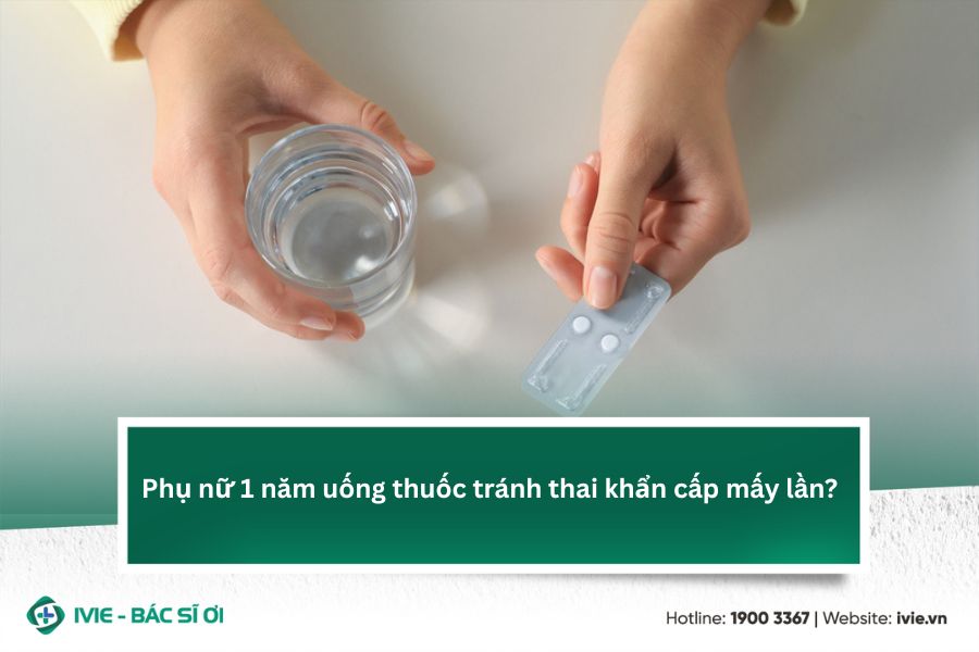 Phụ nữ 1 năm uống thuốc tránh thai khẩn cấp mấy lần?