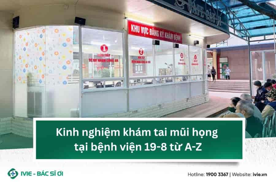 Kinh nghiệm khám tai mũi họng tại bệnh viện 19-8 từ A-Z