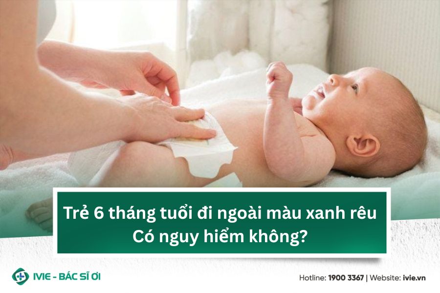 Trẻ 6 tháng tuổi đi ngoài màu xanh rêu: Có gây nguy hiểm...