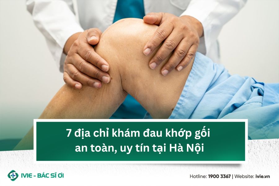 7 địa chỉ khám đau khớp gối an toàn, uy tín tại Hà Nội