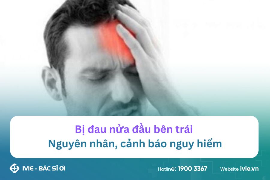 Bị đau nửa đầu bên trái: Nguyên nhân, cảnh báo nguy hiểm