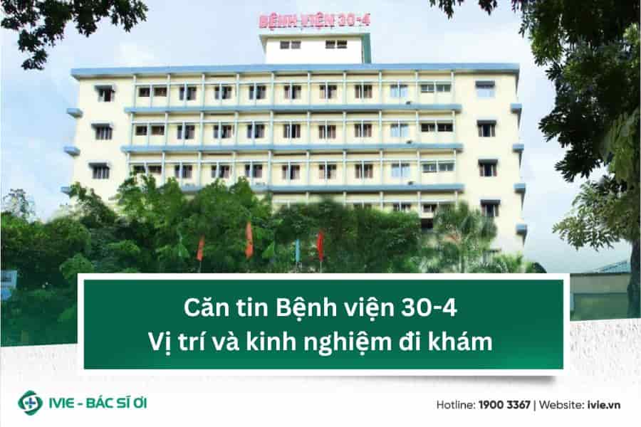 Căn tin Bệnh viện 30-4: Vị trí và kinh nghiệm đi khám