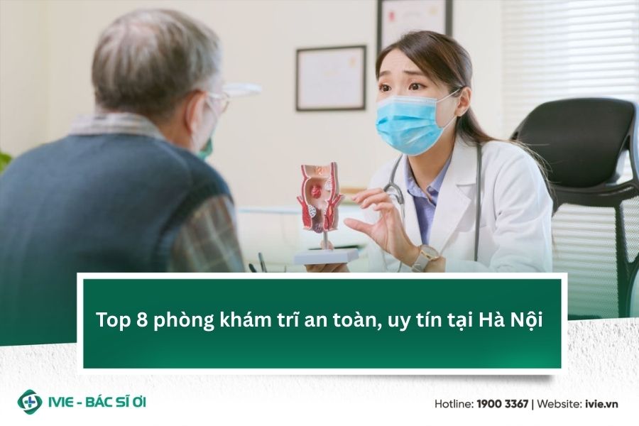 Top 8 phòng khám trĩ an toàn, uy tín tại Hà Nội
