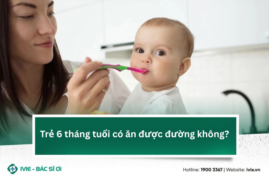 Trẻ 6 tháng tuổi có ăn được đường không?