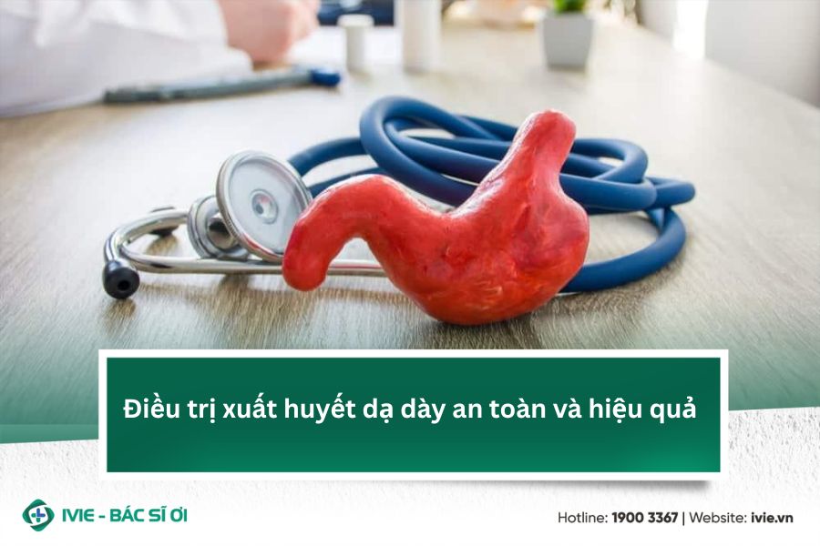 Điều trị xuất huyết dạ dày an toàn và hiệu quả