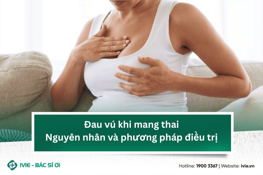 Đau vú khi mang thai: Nguyên nhân và phương pháp điều trị