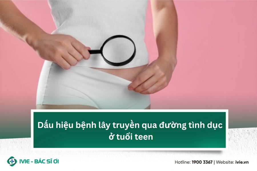 Dấu hiệu bệnh lây truyền qua đường tình dục ở tuổi teen