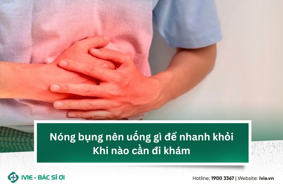 Nóng bụng nên uống gì để nhanh khỏi? Khi nào cần đi khám