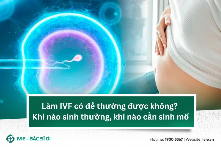 Làm IVF có đẻ thường được không? Khi nào sinh thường, khi...