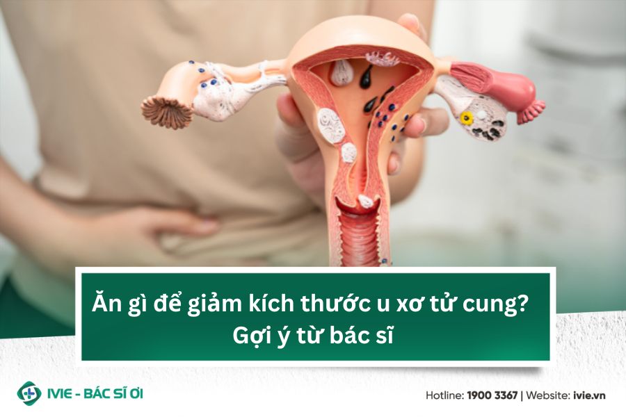 Ăn gì để giảm kích thước u xơ tử cung? Gợi ý từ bác sĩ
