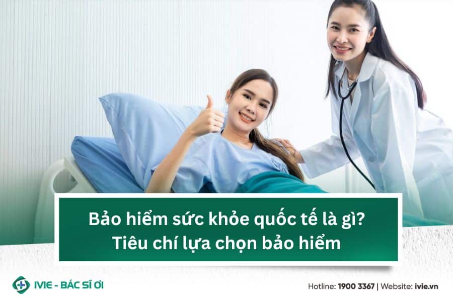 Bảo hiểm sức khỏe quốc tế là gì? Tiêu chí lựa chọn bảo hiểm