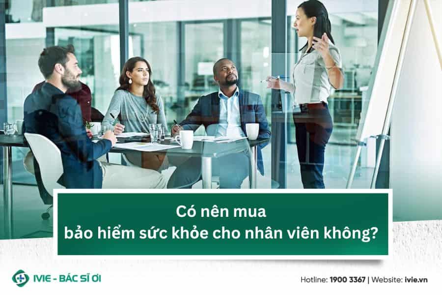 Có nên mua bảo hiểm sức khỏe cho nhân viên không?