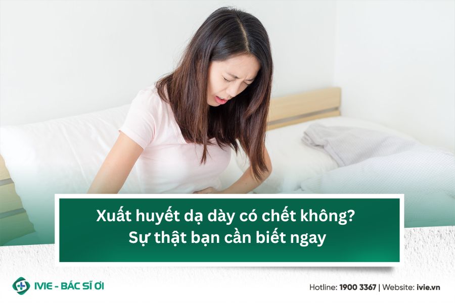Xuất huyết dạ dày có chết không? Sự thật bạn cần biết ngay