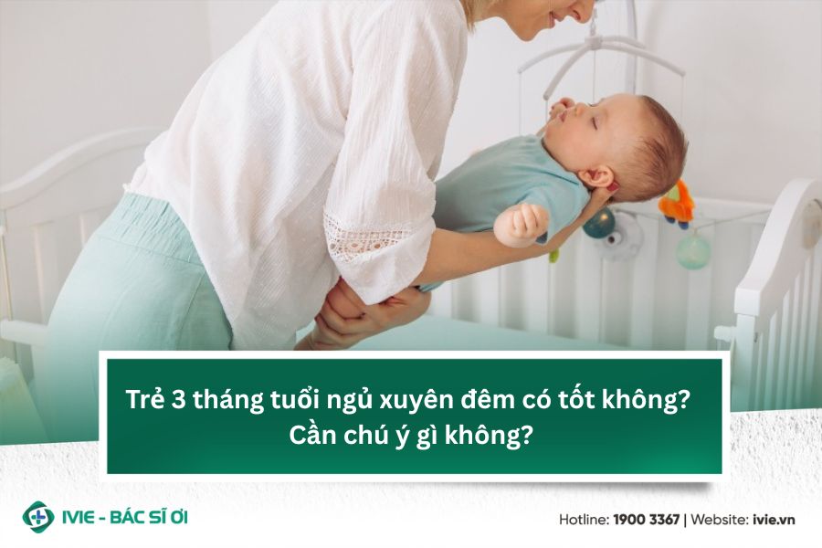 Trẻ 3 tháng tuổi ngủ xuyên đêm có tốt không? Cần chú ý gì...