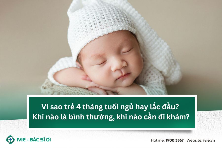 Vì sao trẻ 4 tháng tuổi ngủ hay lắc đầu? Khi nào là bình...