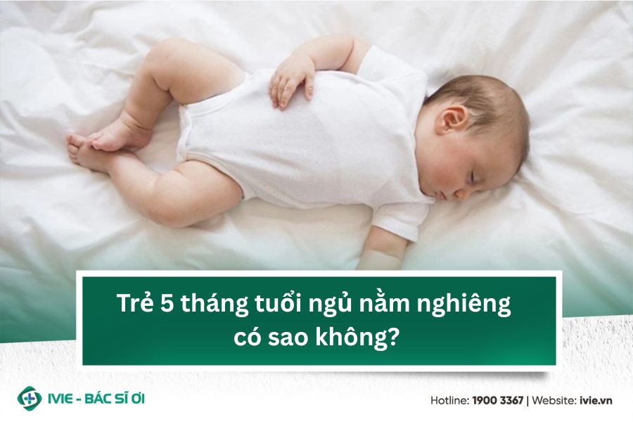 Trẻ 5 tháng tuổi ngủ nằm nghiêng có sao không?