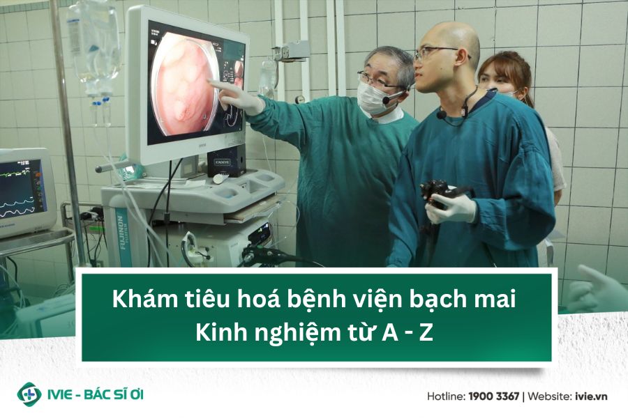 Khám tiêu hoá bệnh viện bạch mai: Kinh nghiệm từ A - Z