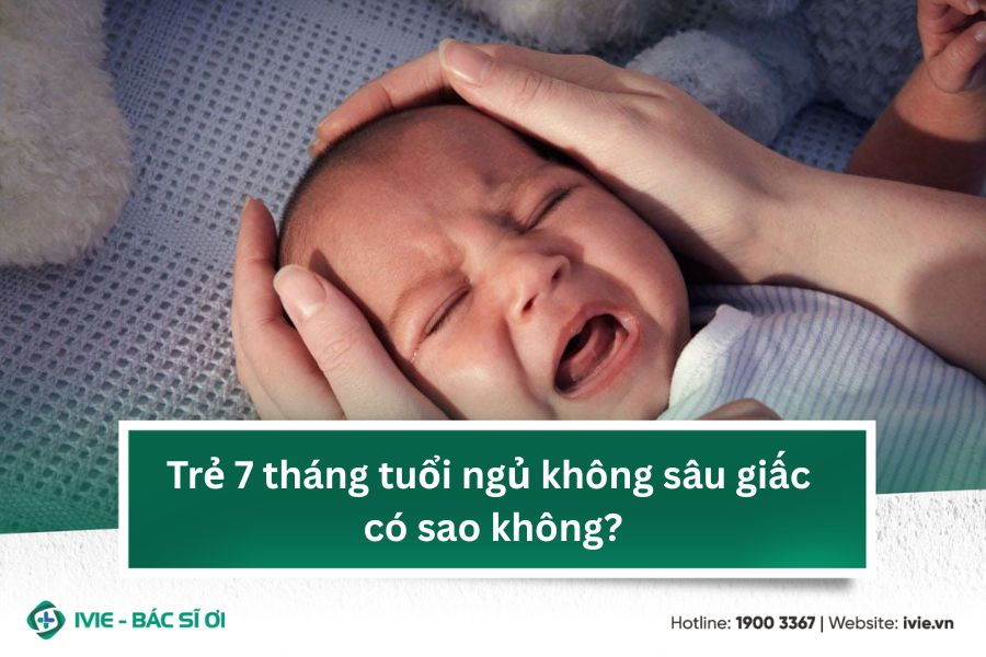 Trẻ 7 tháng tuổi ngủ không sâu giấc có sao không?