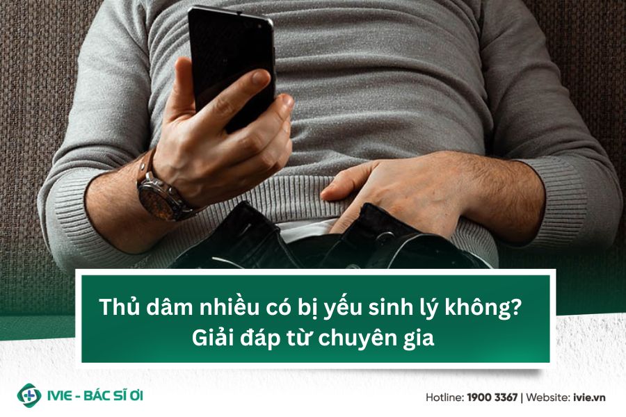 Thủ dâm nhiều có bị yếu sinh lý không? Giải đáp từ chuyên...