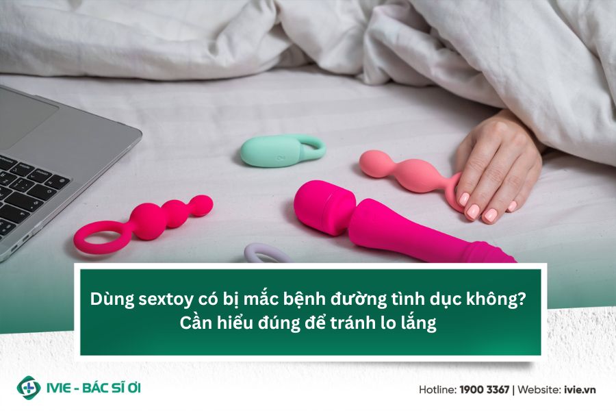 Dùng sextoy có bị mắc bệnh đường tình dục không? Cần hiểu...