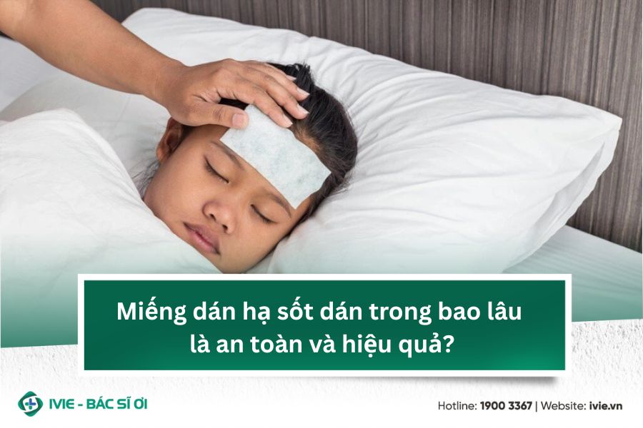 Miếng dán hạ sốt dán trong bao lâu là an toàn và hiệu quả?