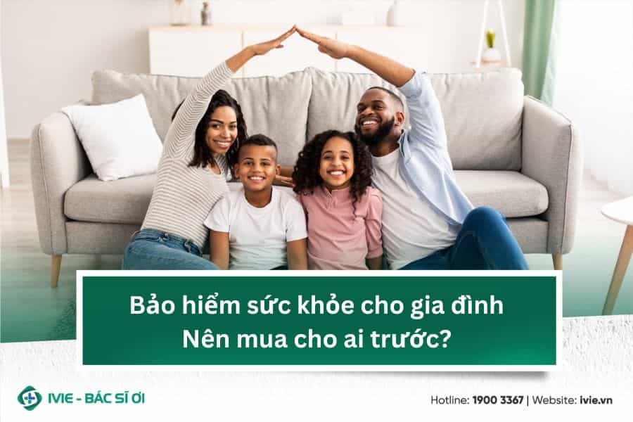 Bảo hiểm sức khỏe cho gia đình: Nên mua cho ai trước?