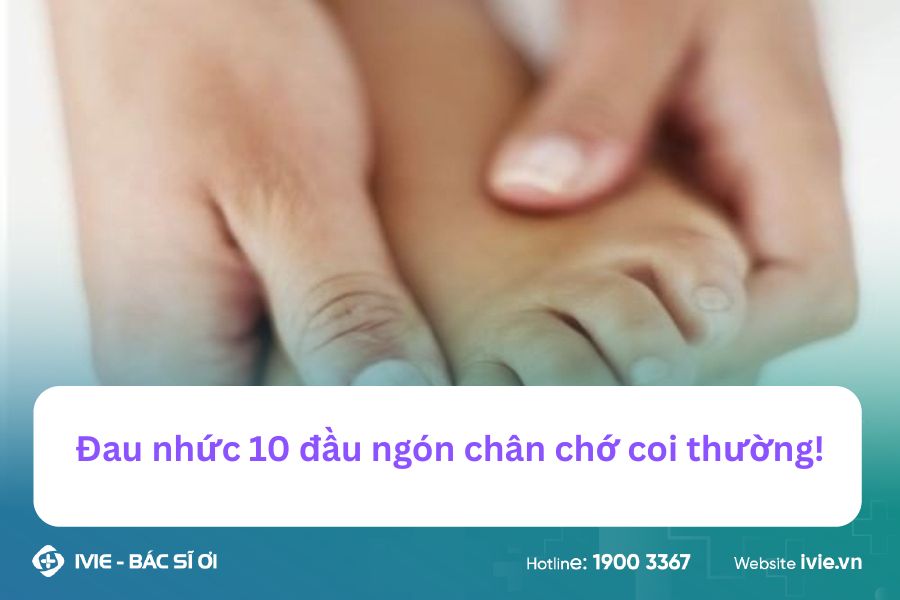 Đau nhức 10 đầu ngón chân chớ coi thường!