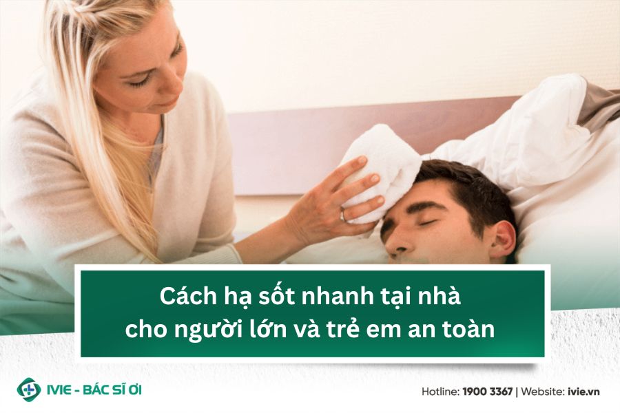 Cách hạ sốt nhanh tại nhà cho người lớn và trẻ em an toàn
