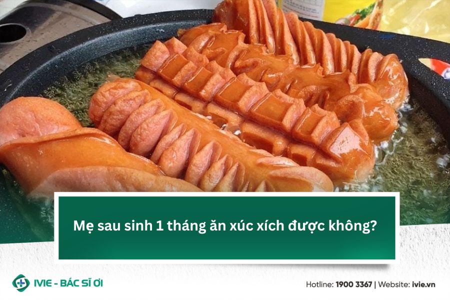 Mẹ sau sinh 1 tháng ăn xúc xích được không?