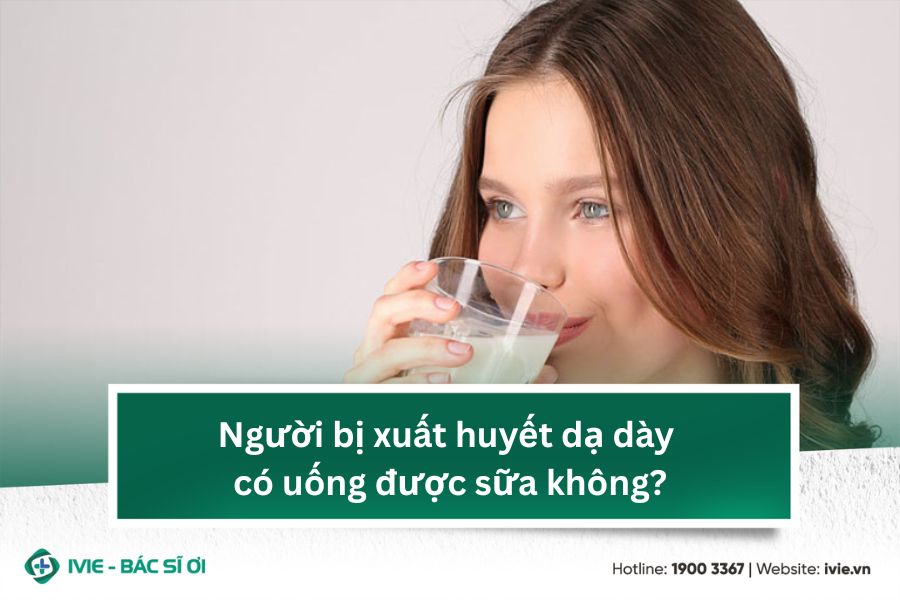Người bị xuất huyết dạ dày có uống được sữa không?