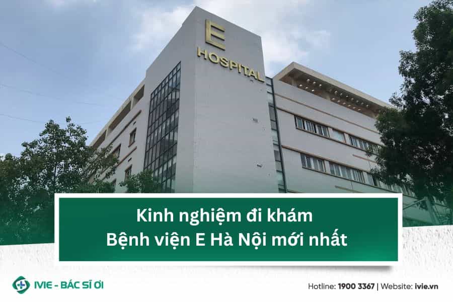 Kinh nghiệm đi khám Bệnh viện E Hà Nội mới nhất