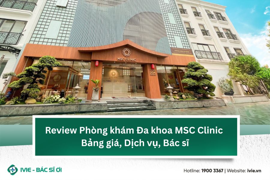 Review Phòng khám Đa khoa MSC Clinic: Bảng giá, Dịch vụ,...
