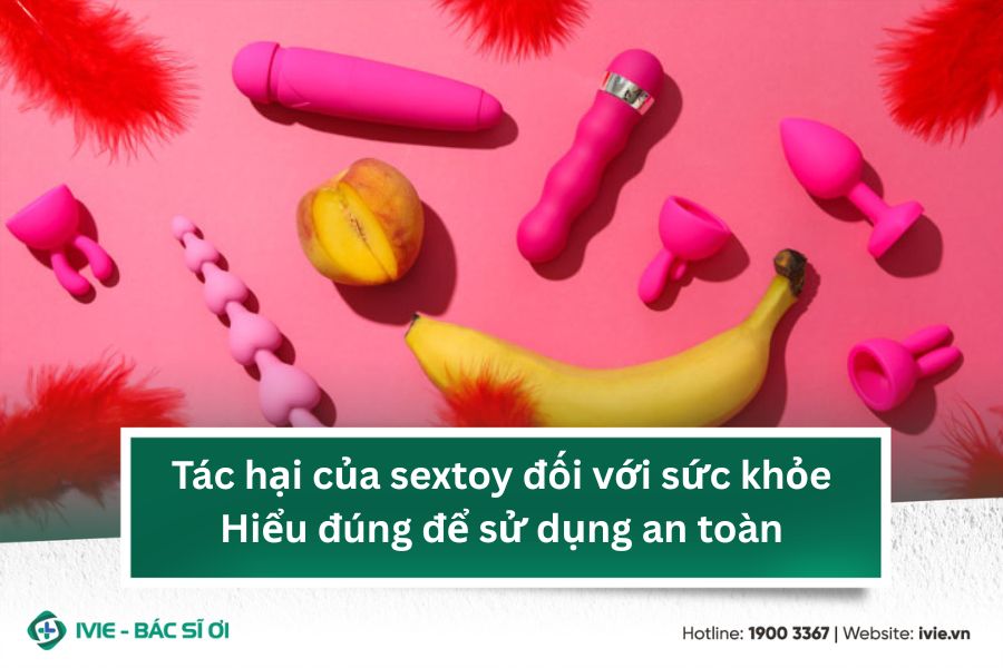 Tác hại của sextoy đối với sức khỏe: Hiểu đúng để sử dụng...