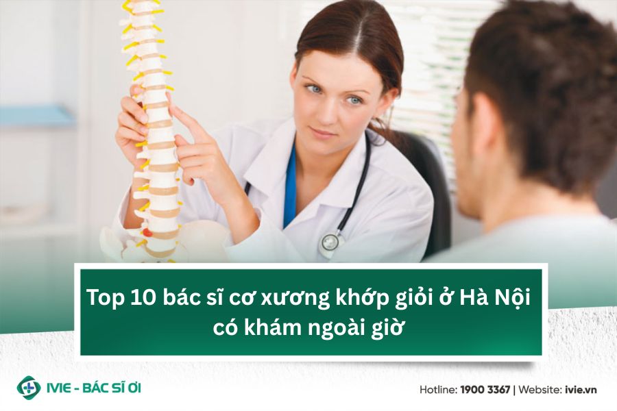 Top 10 bác sĩ cơ xương khớp giỏi ở Hà Nội, có khám ngoài giờ