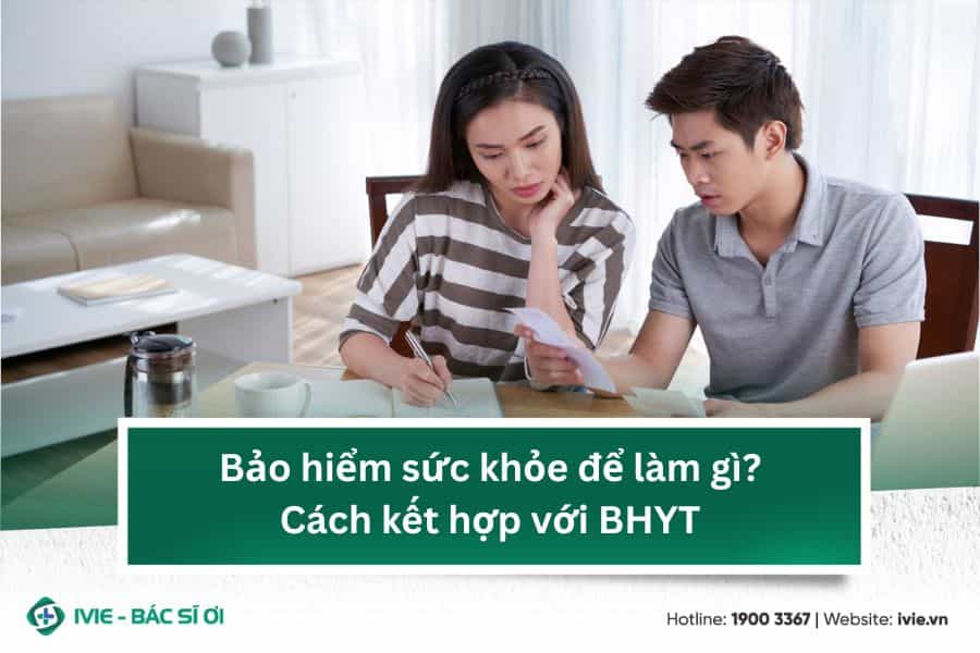Bảo hiểm sức khỏe để làm gì? Cách kết hợp với BHYT