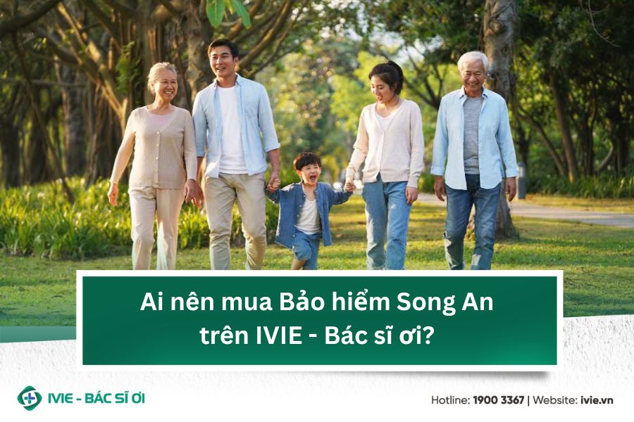 Ai nên mua Bảo hiểm Song An trên IVIE - Bác sĩ ơi?
