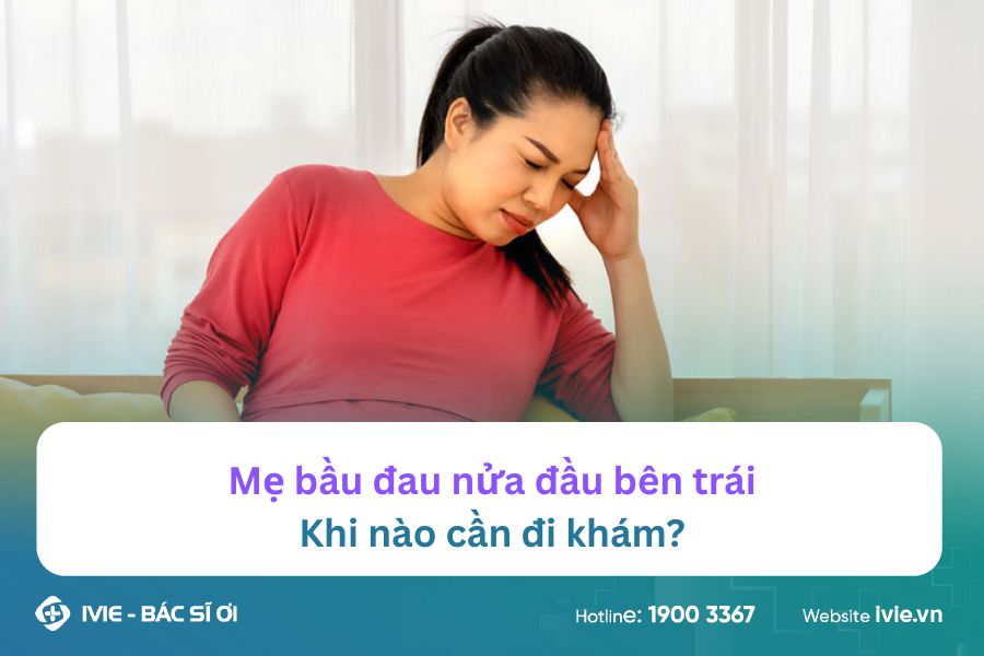 Mẹ bầu đau nửa đầu bên trái - Khi nào cần đi khám?