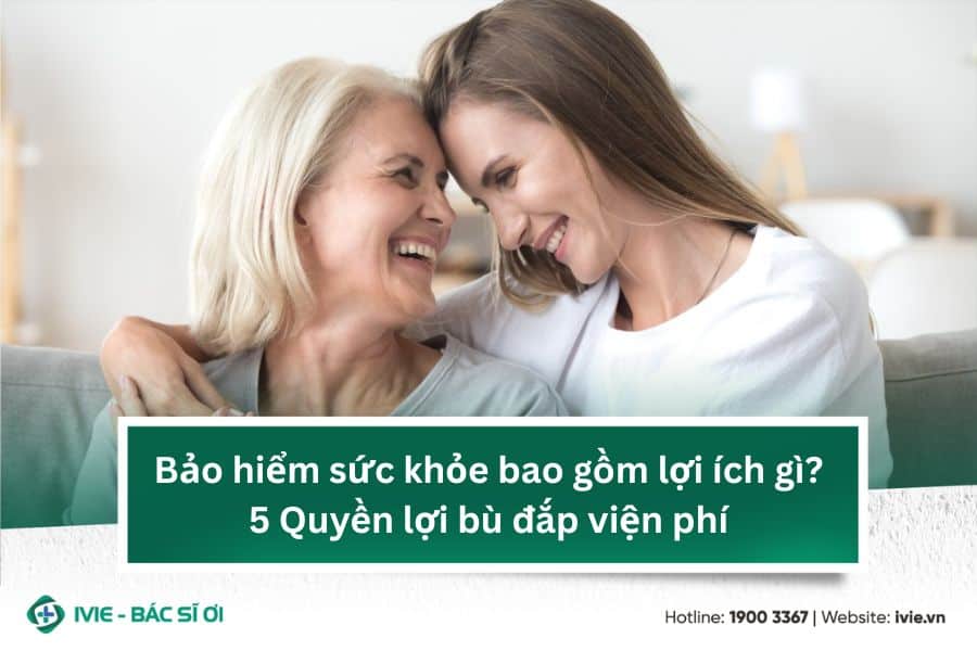 Bảo hiểm sức khỏe bao gồm lợi ích gì? 5 Quyền lợi bù đắp...